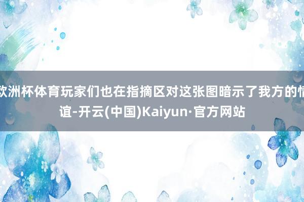 欧洲杯体育玩家们也在指摘区对这张图暗示了我方的情谊-开云(中国)Kaiyun·官方网站