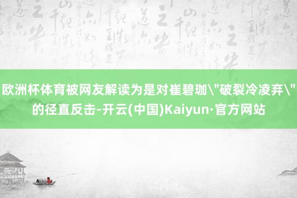 欧洲杯体育被网友解读为是对崔碧珈