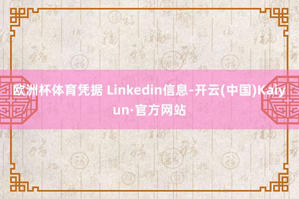 欧洲杯体育凭据 Linkedin信息-开云(中国)Kaiyun·官方网站