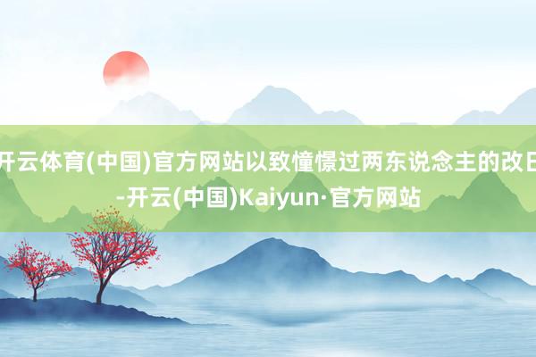 开云体育(中国)官方网站以致憧憬过两东说念主的改日-开云(中国)Kaiyun·官方网站